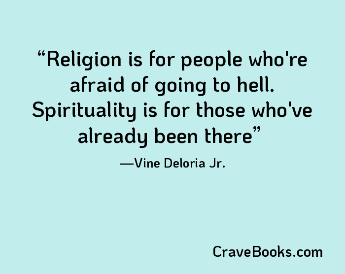 Religion is for people who're afraid of going to hell. Spirituality is for those who've already been there