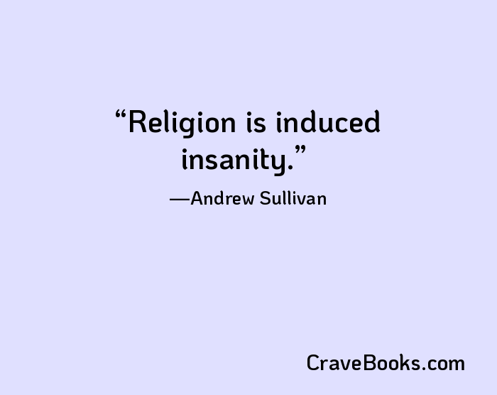 Religion is induced insanity.