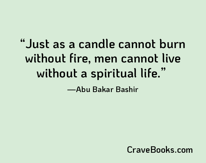 Just as a candle cannot burn without fire, men cannot live without a spiritual life.