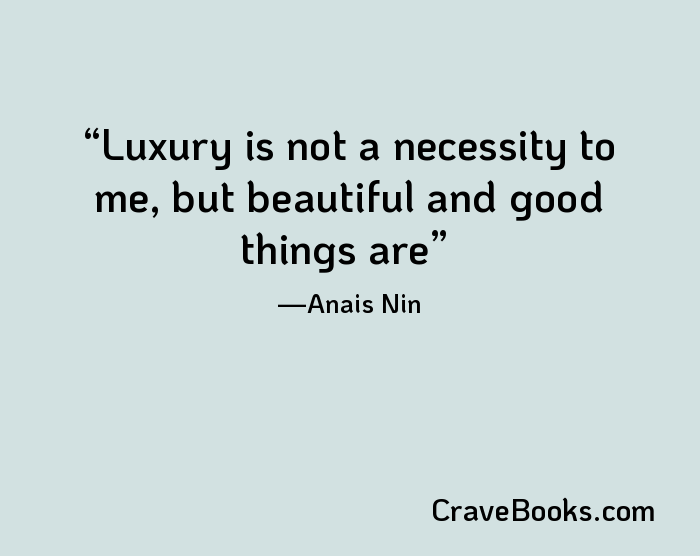 Luxury is not a necessity to me, but beautiful and good things are