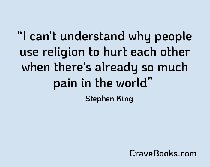 I can't understand why people use religion to hurt each other when there's already so much pain in the world