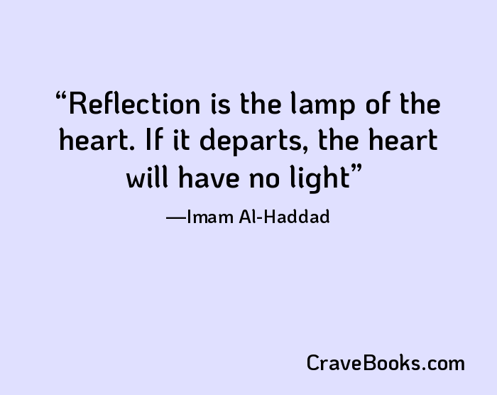 Reflection is the lamp of the heart. If it departs, the heart will have no light