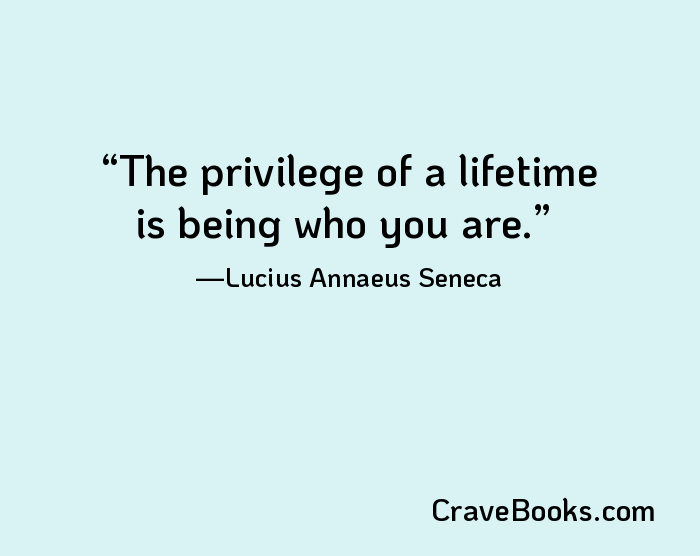 The privilege of a lifetime is being who you are.