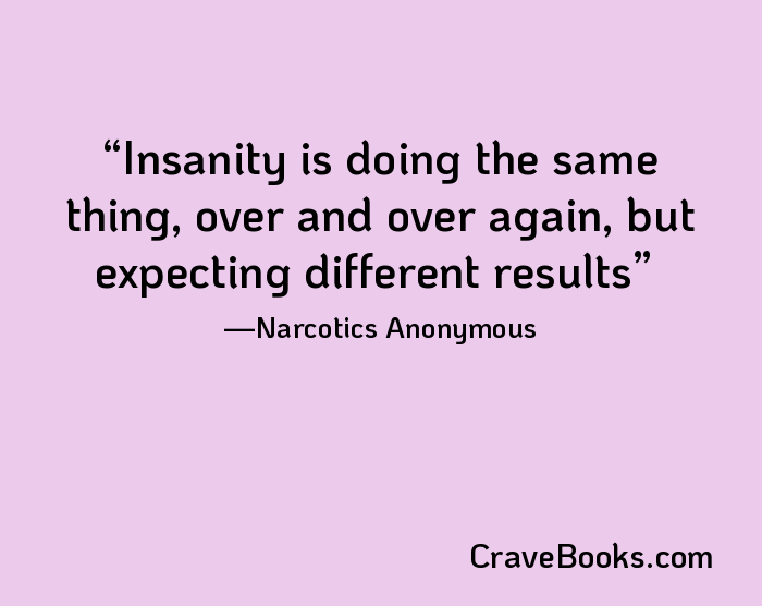 Insanity is doing the same thing, over and over again, but expecting different results