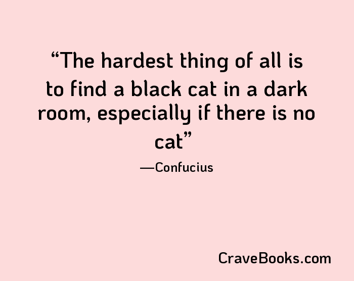 The hardest thing of all is to find a black cat in a dark room, especially if there is no cat