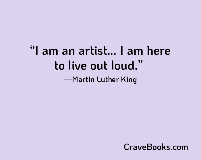 I am an artist... I am here to live out loud.