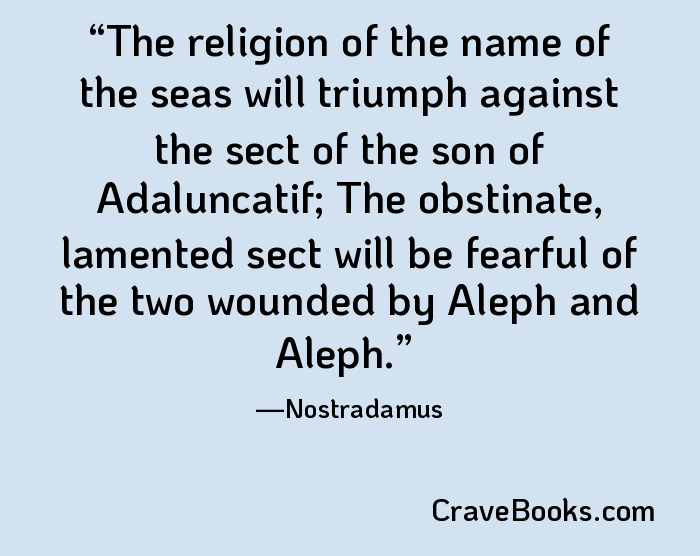 The religion of the name of the seas will triumph against the sect of the son of Adaluncatif; The obstinate, lamented sect will be fearful of the two wounded by Aleph and Aleph.