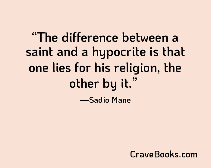 The difference between a saint and a hypocrite is that one lies for his religion, the other by it.