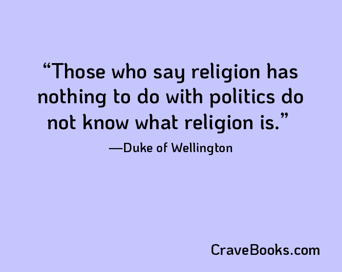 Those who say religion has nothing to do with politics do not know what religion is.