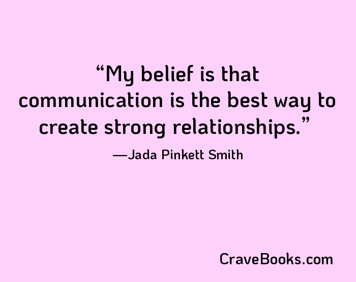 My belief is that communication is the best way to create strong relationships.