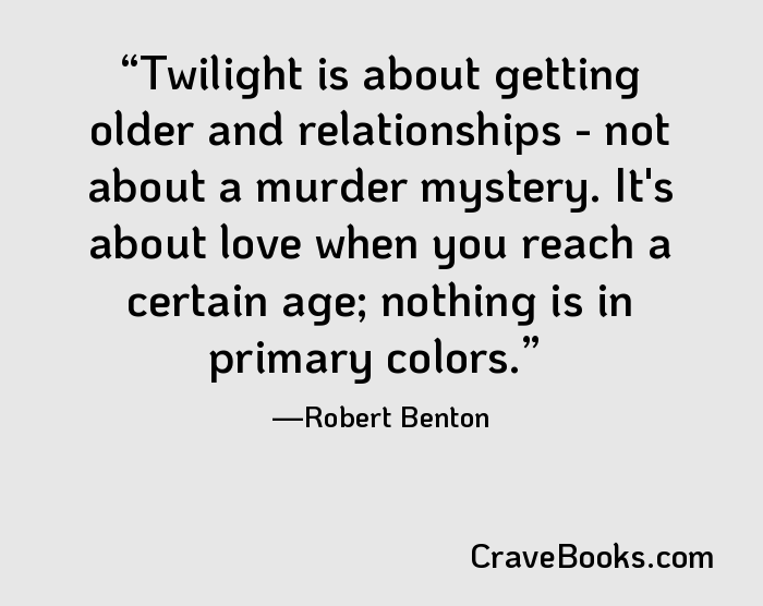 Twilight is about getting older and relationships - not about a murder mystery. It's about love when you reach a certain age; nothing is in primary colors.
