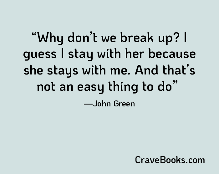 Why don’t we break up? I guess I stay with her because she stays with me. And that’s not an easy thing to do