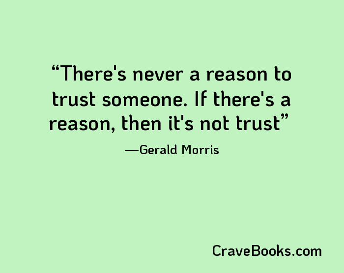 There's never a reason to trust someone. If there's a reason, then it's not trust