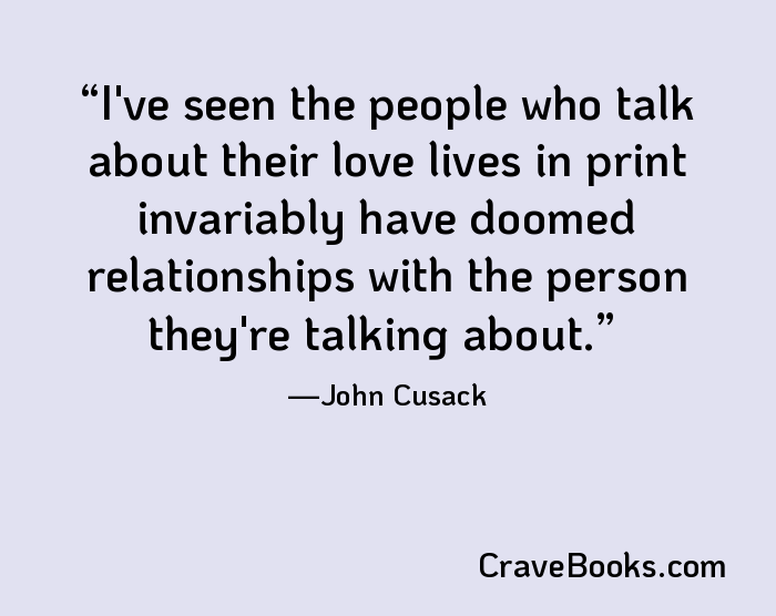 I've seen the people who talk about their love lives in print invariably have doomed relationships with the person they're talking about.