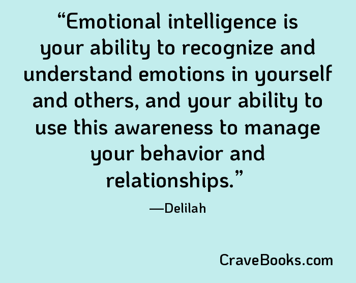 Emotional intelligence is your ability to recognize and understand emotions in yourself and others, and your ability to use this awareness to manage your behavior and relationships.