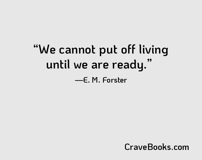 We cannot put off living until we are ready.