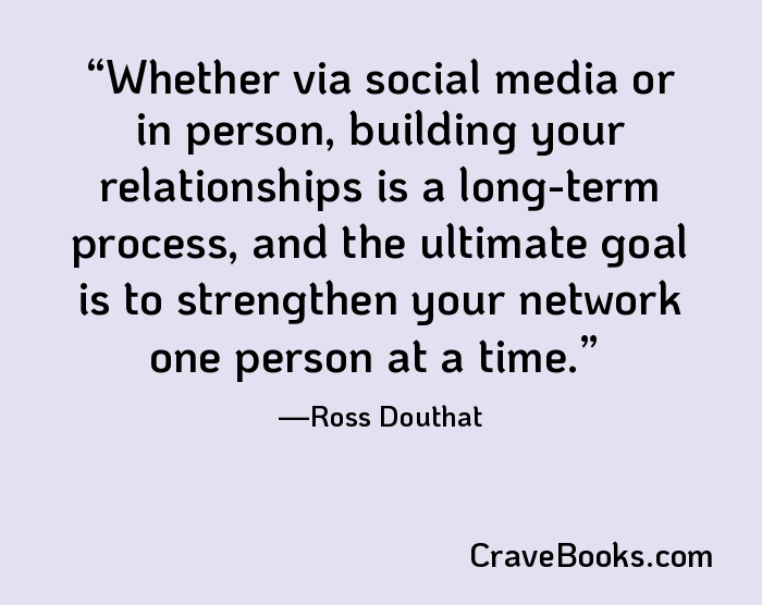 Whether via social media or in person, building your relationships is a long-term process, and the ultimate goal is to strengthen your network one person at a time.