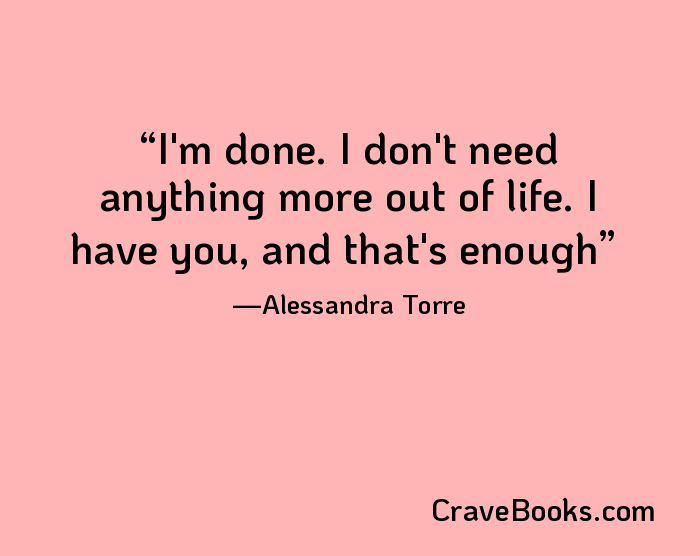 I'm done. I don't need anything more out of life. I have you, and that's enough