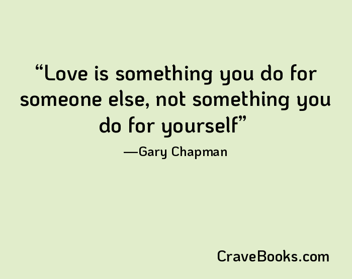 Love is something you do for someone else, not something you do for yourself