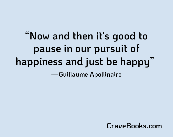 Now and then it's good to pause in our pursuit of happiness and just be happy