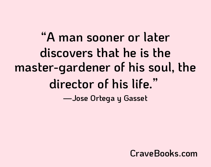 A man sooner or later discovers that he is the master-gardener of his soul, the director of his life.