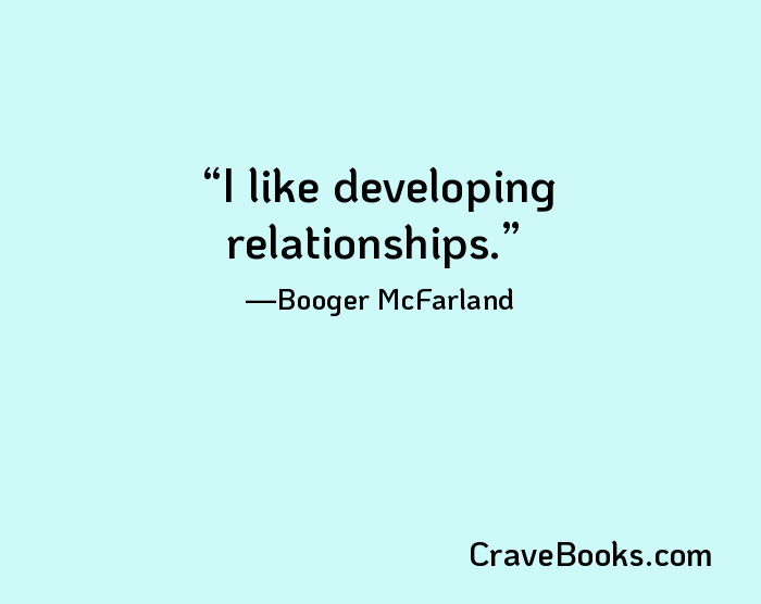 I like developing relationships.