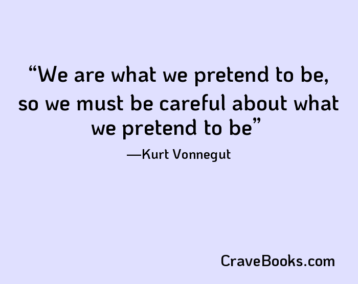 We are what we pretend to be, so we must be careful about what we pretend to be