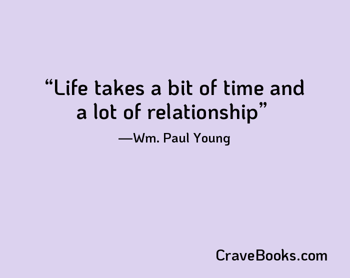 Life takes a bit of time and a lot of relationship