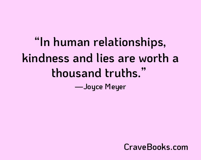 In human relationships, kindness and lies are worth a thousand truths.