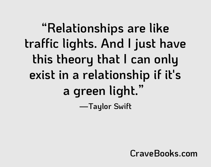 Relationships are like traffic lights. And I just have this theory that I can only exist in a relationship if it's a green light.