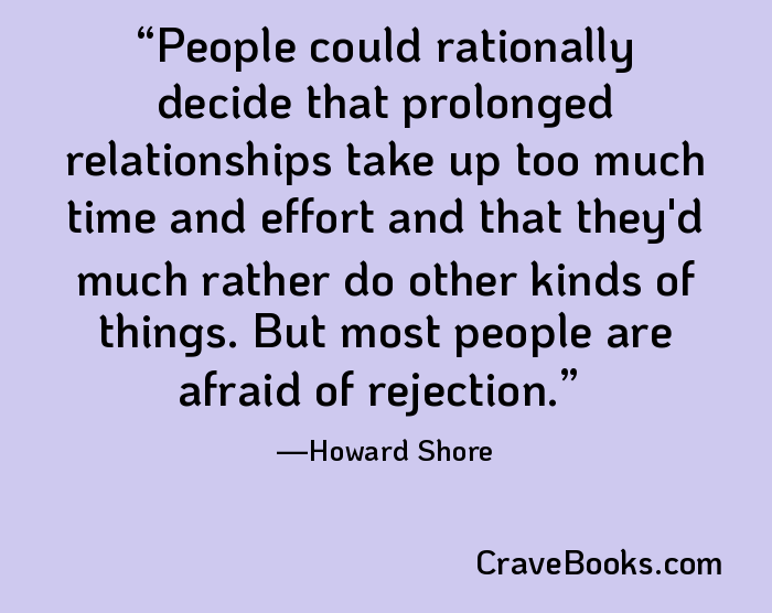 People could rationally decide that prolonged relationships take up too much time and effort and that they'd much rather do other kinds of things. But most people are afraid of rejection.