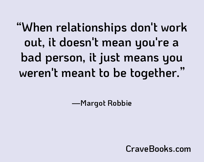 When relationships don't work out, it doesn't mean you're a bad person, it just means you weren't meant to be together.
