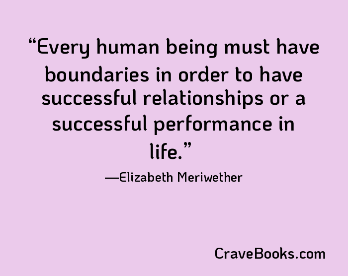 Every human being must have boundaries in order to have successful relationships or a successful performance in life.