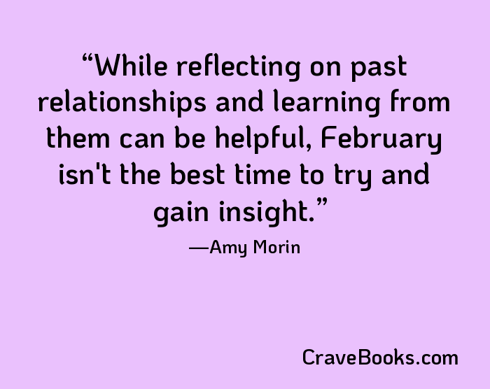 While reflecting on past relationships and learning from them can be helpful, February isn't the best time to try and gain insight.