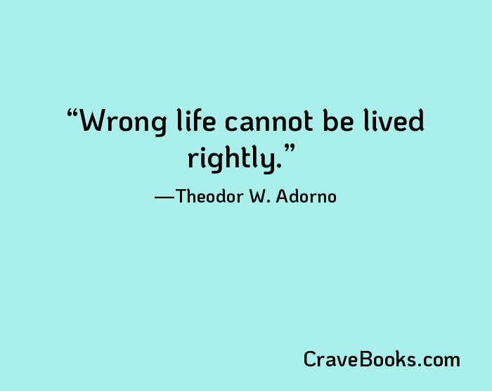 Wrong life cannot be lived rightly.