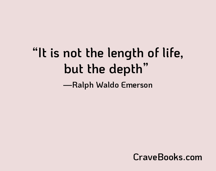 It is not the length of life, but the depth