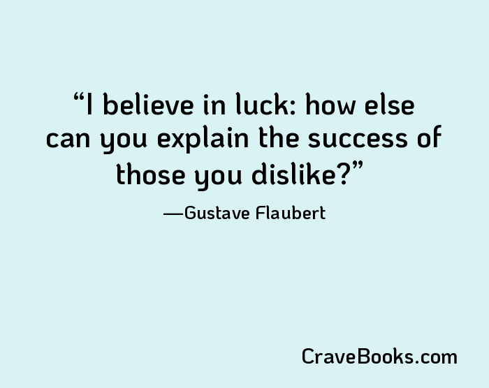 I believe in luck: how else can you explain the success of those you dislike?