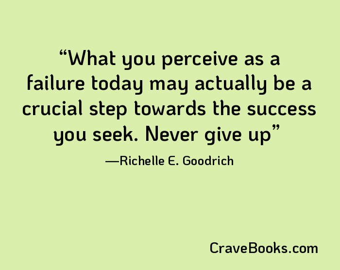 What you perceive as a failure today may actually be a crucial step towards the success you seek. Never give up