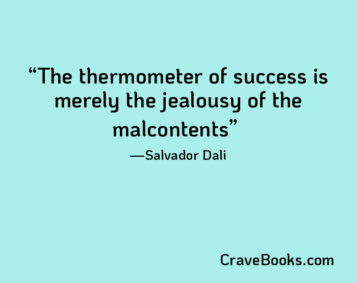 The thermometer of success is merely the jealousy of the malcontents