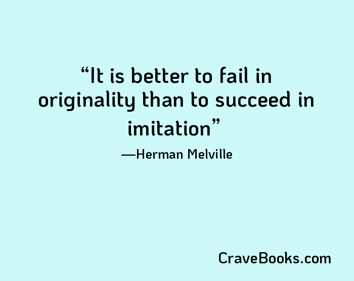 It is better to fail in originality than to succeed in imitation