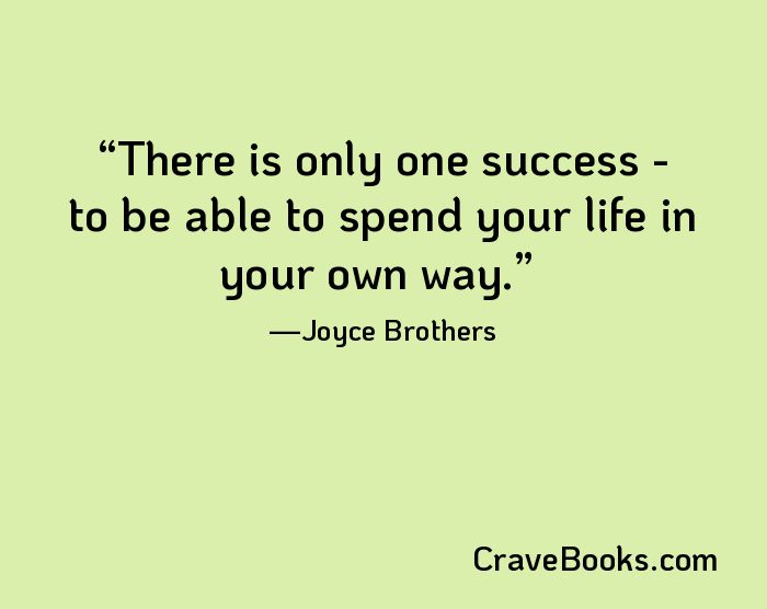 There is only one success - to be able to spend your life in your own way.