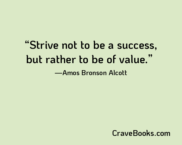 Strive not to be a success, but rather to be of value.