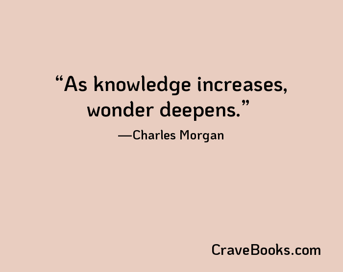 As knowledge increases, wonder deepens.