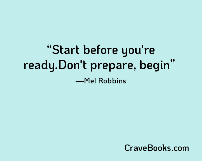 Start before you're ready.Don't prepare, begin