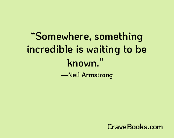 Somewhere, something incredible is waiting to be known.