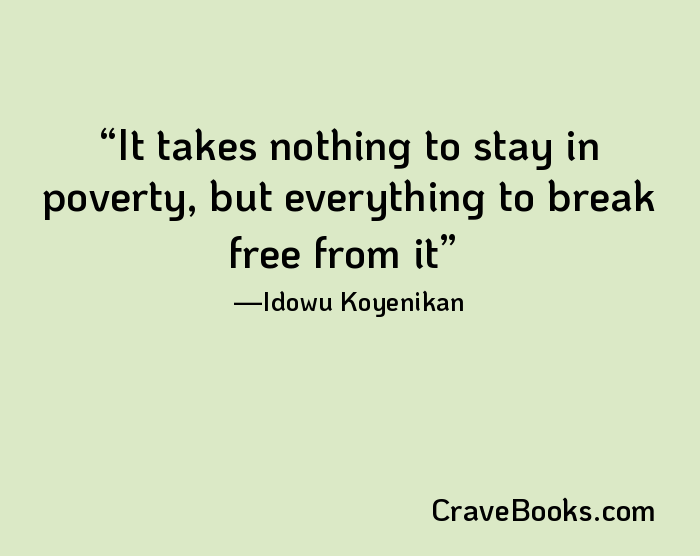 It takes nothing to stay in poverty, but everything to break free from it