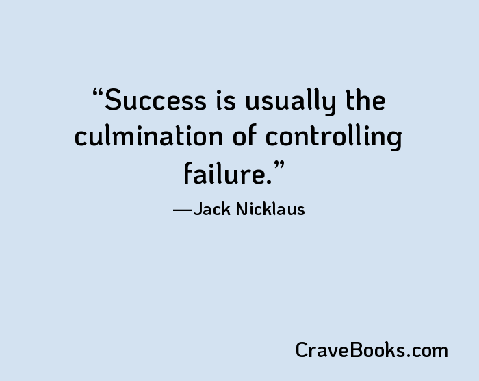 Success is usually the culmination of controlling failure.
