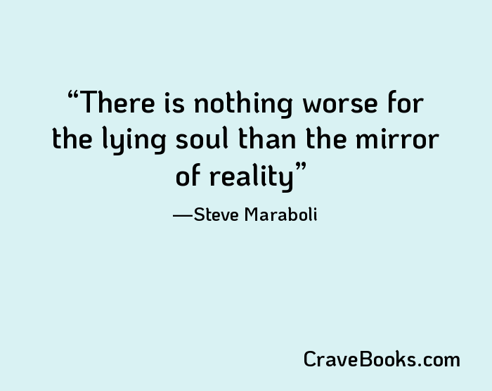 There is nothing worse for the lying soul than the mirror of reality