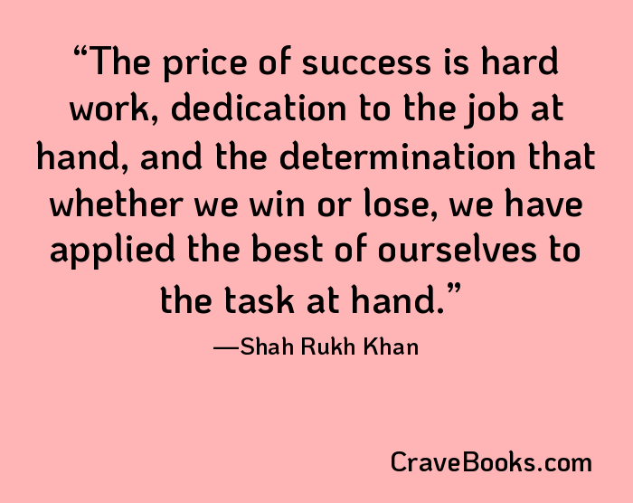 The price of success is hard work, dedication to the job at hand, and the determination that whether we win or lose, we have applied the best of ourselves to the task at hand.
