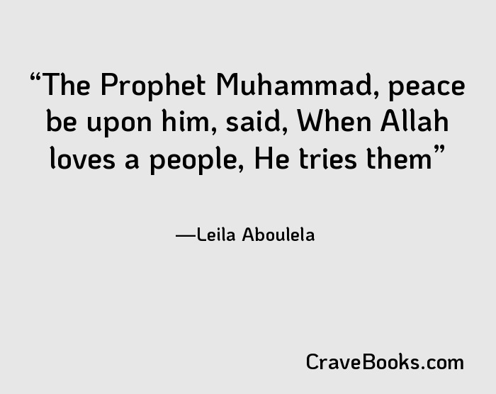 The Prophet Muhammad, peace be upon him, said, When Allah loves a people, He tries them